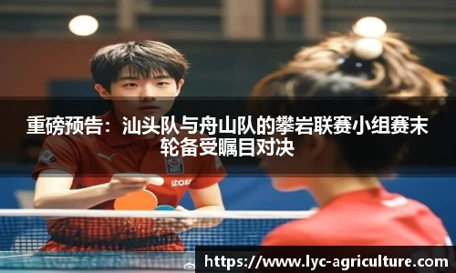 重磅预告：汕头队与舟山队的攀岩联赛小组赛末轮备受瞩目对决