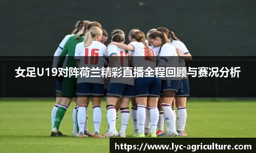 女足U19对阵荷兰精彩直播全程回顾与赛况分析